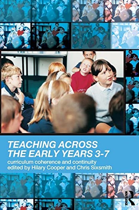 Teaching Across The Early Years 3-7: Curriculum Coherence And Continuity-..