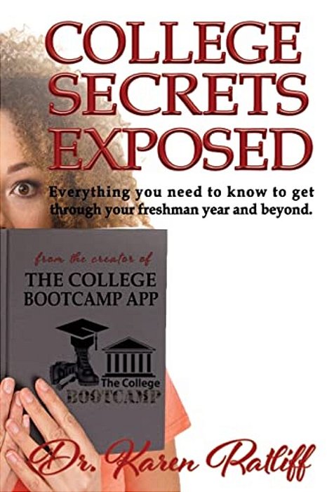 College Secrets Exposed: Everything You Need To Know To Get Through Your Freshman Year And Beyond-..