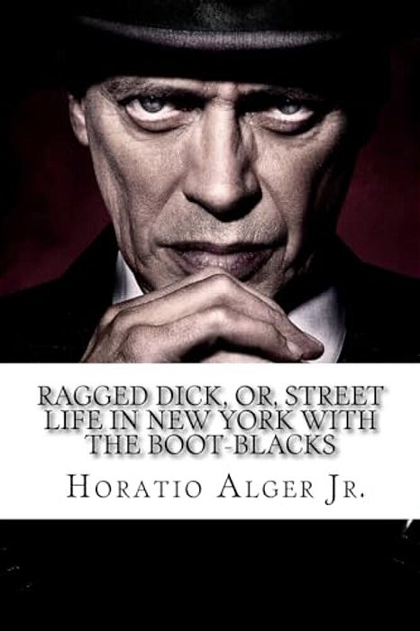 Ragged Dick, Or, Street Life In New York With The Boot-Blacks Horatio Alger Jr. -..