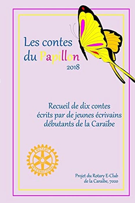 Les Contes Du Papillon (2018): Histoires Ecrites Par Des Enfants Pour Des Enfants: Un Projet Du Rotary E-Club De La Caraïbe, 7020-..