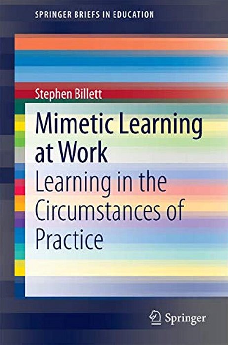 Mimetic Learning At Work: Learning In The Circumstances Of Practice-..
