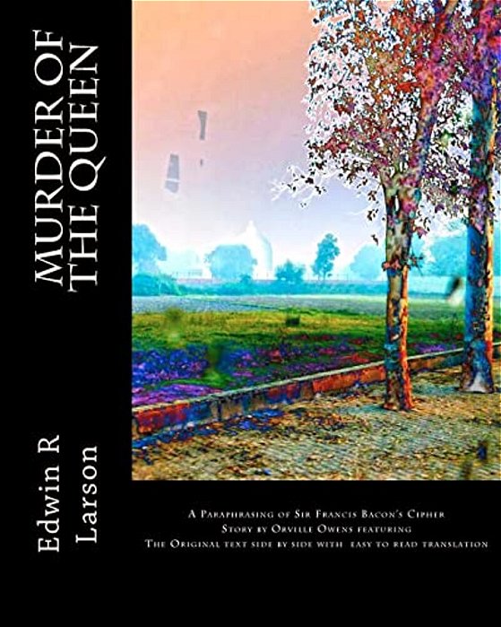 Murder Of The Queen: A Paraphrasing Of Francis Bacon's Cipher Story By Orville Owens-..