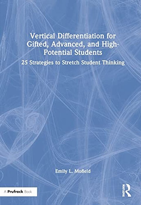 Vertical Differentiation For Gifted, Advanced, And High-Potential Students: 25 Strategies To Stretch Student Thinking-..