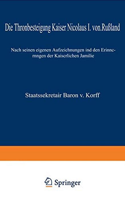 Die Thronbesteigung Kaiser Nicolaus I. Von Rußland Im Jahre 1825: Nach Seinen Eigenen Aufzeichnungen Und Den Erinnerungen Der Kaiserlichen Familie-..