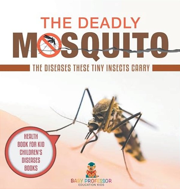 The Deadly Mosquito: The Diseases These Tiny Insects Carry - Health Book For Kids Children's Diseases Books-..