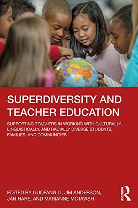 Superdiversity And Teacher Education: Supporting Teachers In Working With Culturally, Linguistically, And Racially Diverse Students, Families, And Com-..