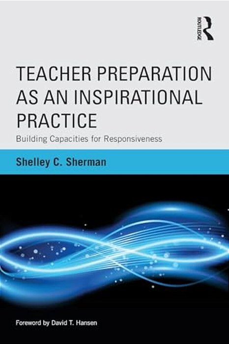 Teacher Preparation As An Inspirational Practice: Building Capacities For Responsiveness-..