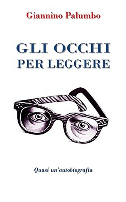 Gli Occhi Per Leggere: Quasi Un'Autobiografia-..
