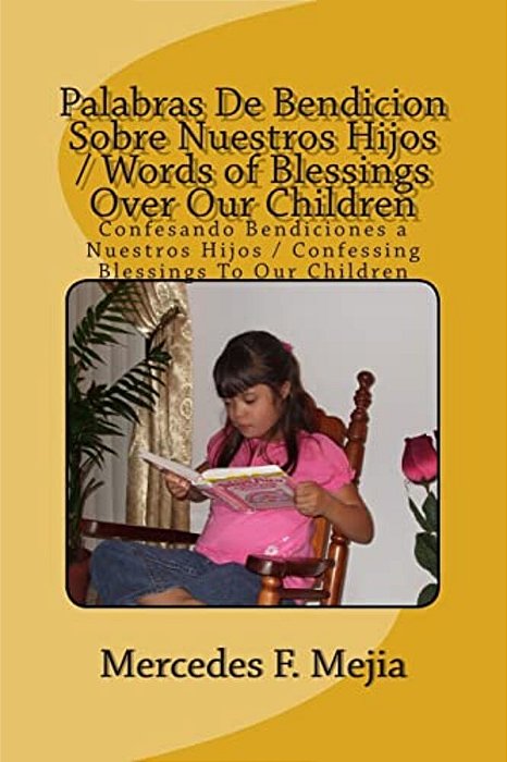 Words Of Blessings Over Our Children/Palabras De Bendicion Sobre Nuestros Hijos: Confessing Blessing To Our Children/Confesando Bendiciones A Nues-..