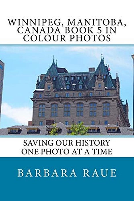 Winnipeg, Manitoba, Canada Book 5 In Colour Photos: Saving Our History One Photo At A Time-..