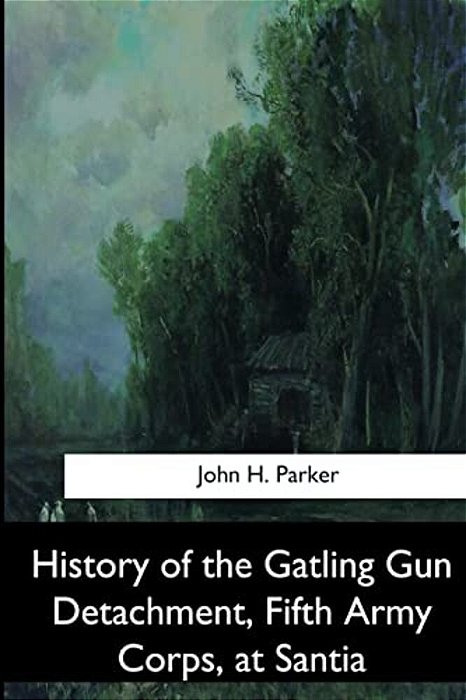 History Of The Gatling Gun Detachment, Fifth Army Corps, At Santiago-..