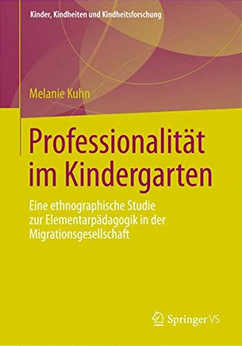 Professionalität Im Kindergarten: Eine Ethnographische Studie Zur Elementarpädagogik In Der Migrationsgesellschaft-..