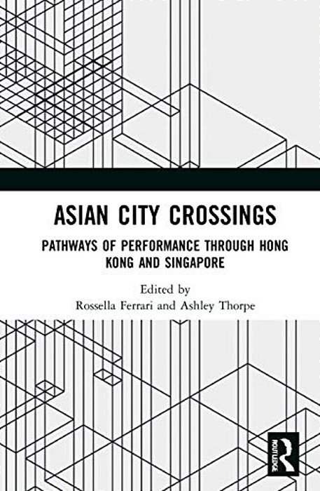 Asian City Crossings: Pathways Of Performance Through Hong Kong And Singapore-..