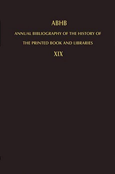 Annual Bibliography Of The History Of The Printed Book And Libraries: Volume 19: Publications Of 1988 And Additions From The Preceding Years-..