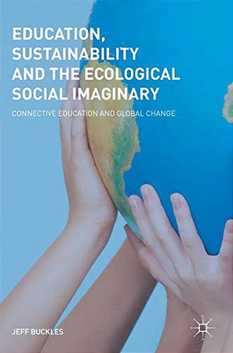 Education, Sustainability And The Ecological Social Imaginary: Connective Education And Global Change-..