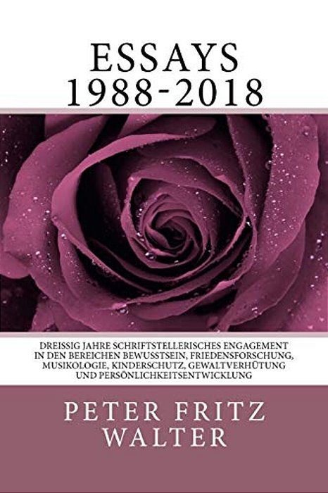Essays 1988-2018: Dreissig Jahre Schriftstellerisches Engagement In Den Bereichen Bewusstsein, Friedensforschung, Musikologie, Kindersch-..