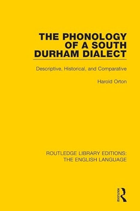 The Phonology Of A South Durham Dialect: Descriptive, Historical, And Comparative-..