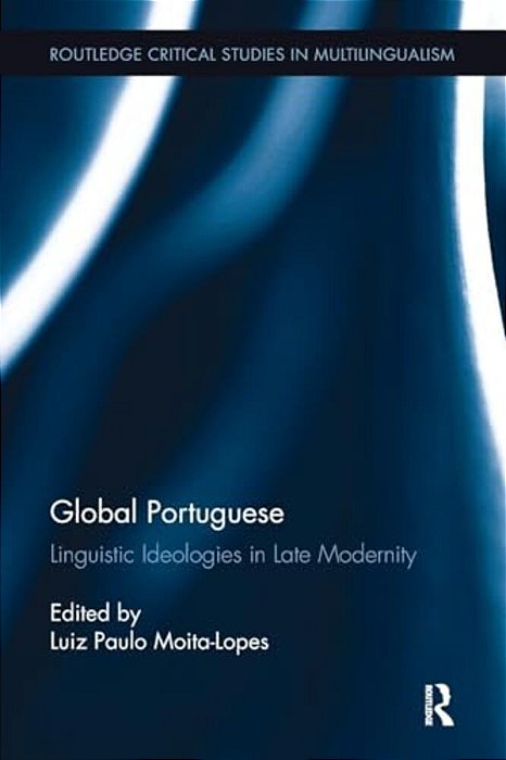 Global Portuguese: Linguistic Ideologies In Late Modernity-..