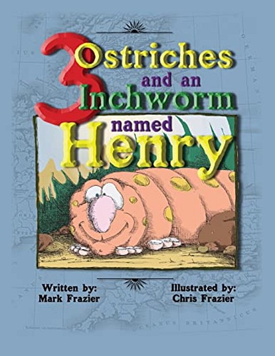 Three Ostriches And An Inchworm Named Henry: Three Ostriches And An Inchworm Named Henry-..