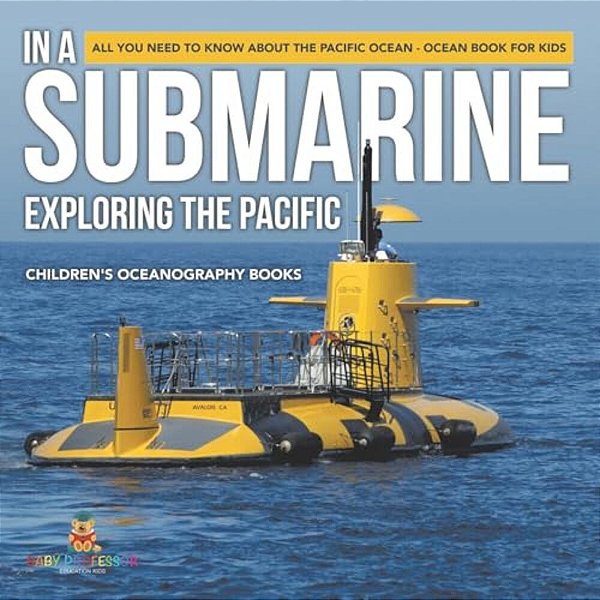 In A Submarine Exploring The Pacific: All You Need To Know About The Pacific Ocean - Ocean Book For Kids Children's Oceanography Books-..