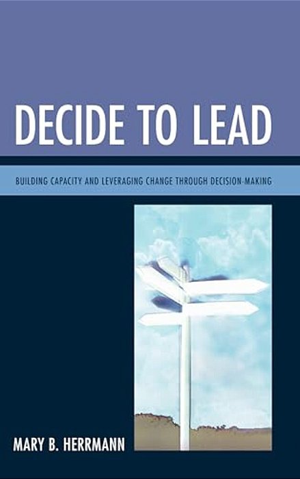 Decide To Lead: Building Capacity And Leveraging Change Through Decision-Making-..