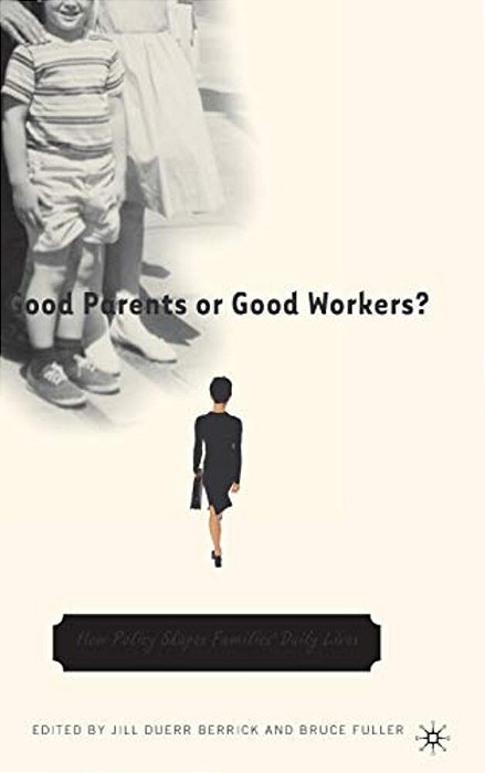 Good Parents Or Good Workers?: How Policy Shapes Families' Daily Lives-..