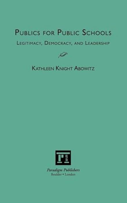 Publics For Public Schools: Legitimacy, Democracy, And Leadership-..