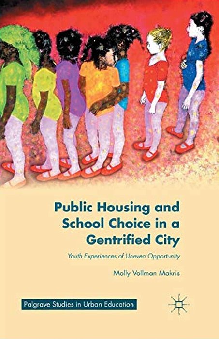 Public Housing And School Choice In A Gentrified City: Youth Experiences Of Uneven Opportunity-..