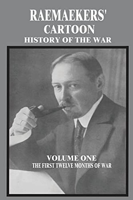 Raemaekers' Cartoon History Of The War: Volume One: The First Twelve Months Of War-..