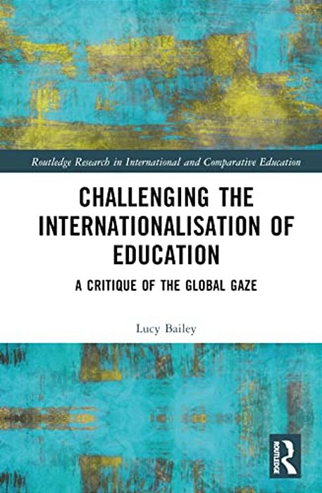 Challenging The Internationalisation Of Education: A Critique Of The Global Gaze-..