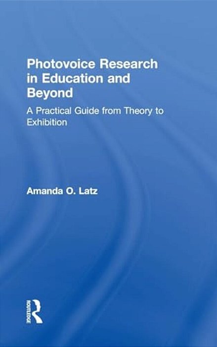 Photovoice Research In Education And Beyond: A Practical Guide From Theory To Exhibition-..