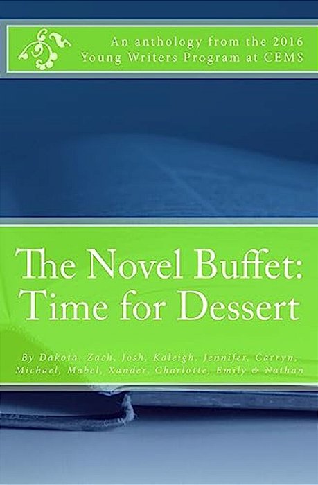 The Novel Buffet: Time For Dessert: An Anthology From The 2016 Young Writer's Program At Cems-..