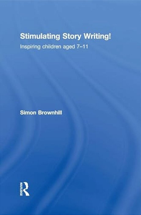 Stimulating Story Writing!: Inspiring Children Aged 7-11-..