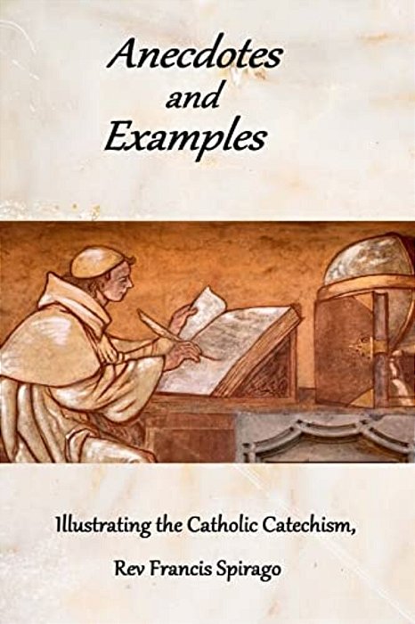Anecdotes And Examples Illustrating The Catholic Catechism-..
