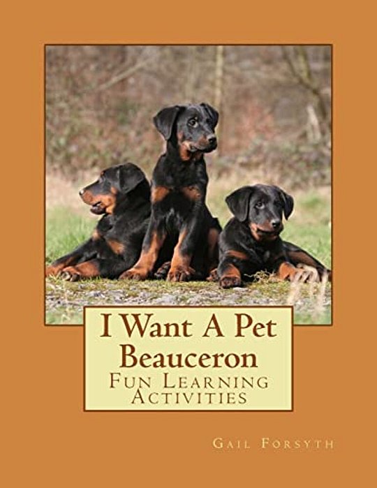 I Want A Pet Beauceron: Fun Learning Activities-..