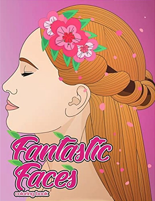 Fantastic Faces Coloring Book: Featuring 30 Flower Girls, Boss Babes, Kawaii Cuties And Women Around The World-..