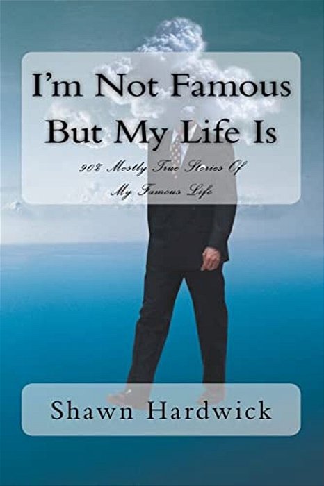 I'm Not Famous But My Life Is: 90% Mostly True Stories Of My Famous Life-..