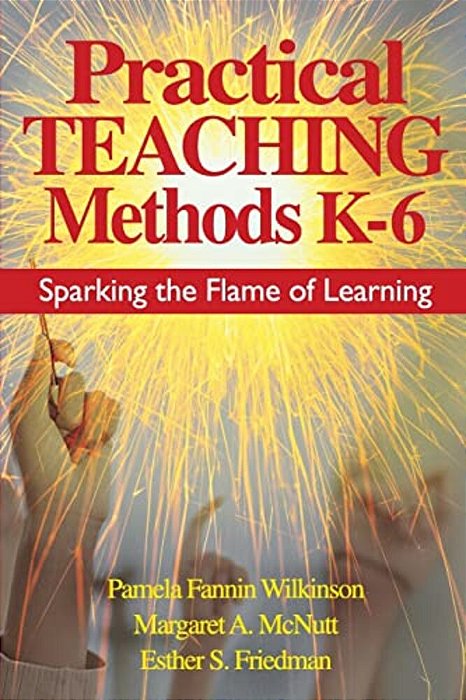 Practical Teaching Methods K-6: Sparking The Flame Of Learning-..