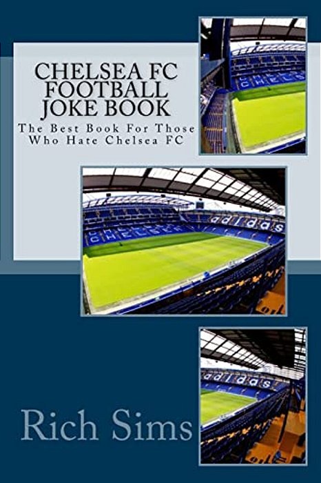 Chelsea Fc Football Joke Book: The Best Book For Those Who Hate Chelsea Fc-..