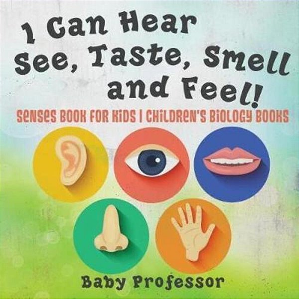 I Can Hear, See, Taste, Smell And Feel! Senses Book For Kids Children's Biology Books-..