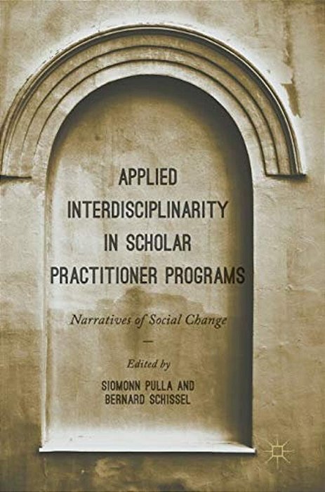 Applied Interdisciplinarity In Scholar Practitioner Programs: Narratives Of Social Change-..