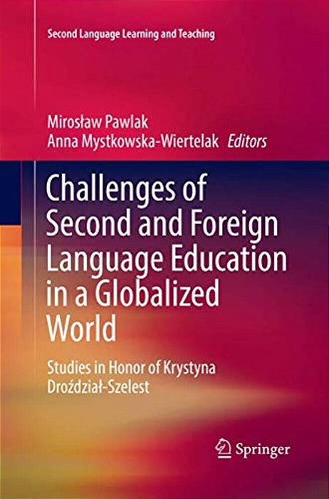 Challenges Of Second And Foreign Language Education In A Globalized World: Studies In Honor Of Krystyna Drozdzial-Szelest-..