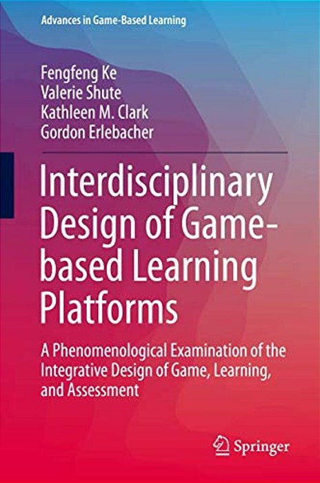Interdisciplinary Design Of Game-Based Learning Platforms: A Phenomenological Examination Of The Integrative Design Of Game, Learning, And Assessment-..