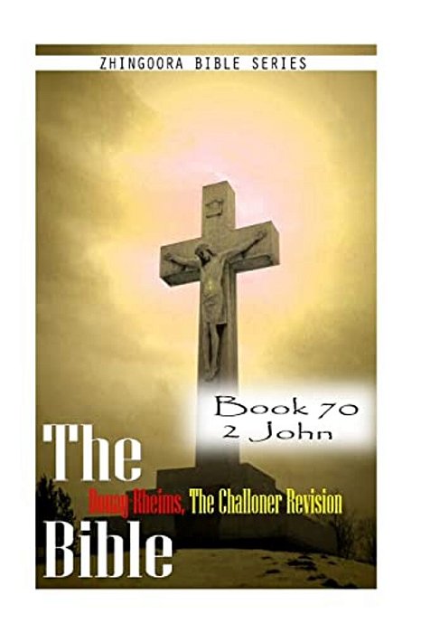 The Bible Douay-Rheims, The Challoner Revision- Book 70 2 John-..