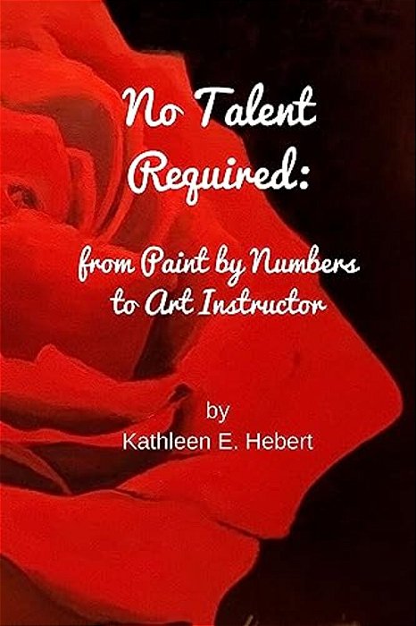 No Talent Required: From Paint By Numbers To Art Instructor-..