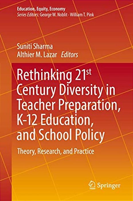 Rethinking 21St Century Diversity In Teacher Preparation, K-12 Education, And School Policy: Theory, Research, And Practice-..