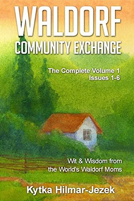 Waldorf Community Exchange: Wit & Wisdom Of The World's Waldorf Moms-..