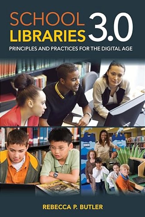 School Libraries 3.0: Principles And Practices For The Digital Age-..