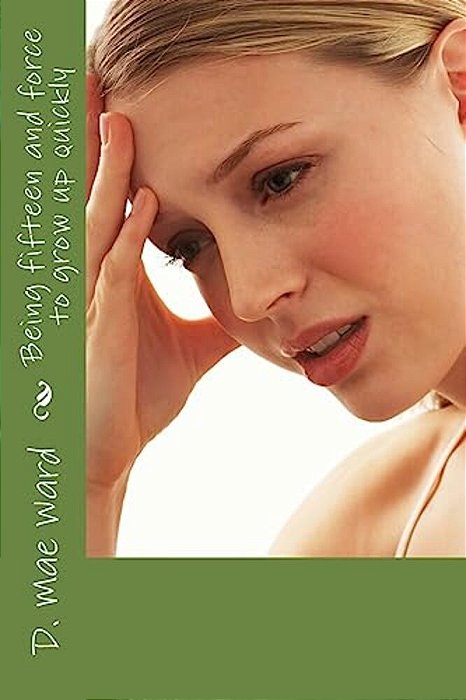 Being Fifteen And Force To Grow Up Quickly-..