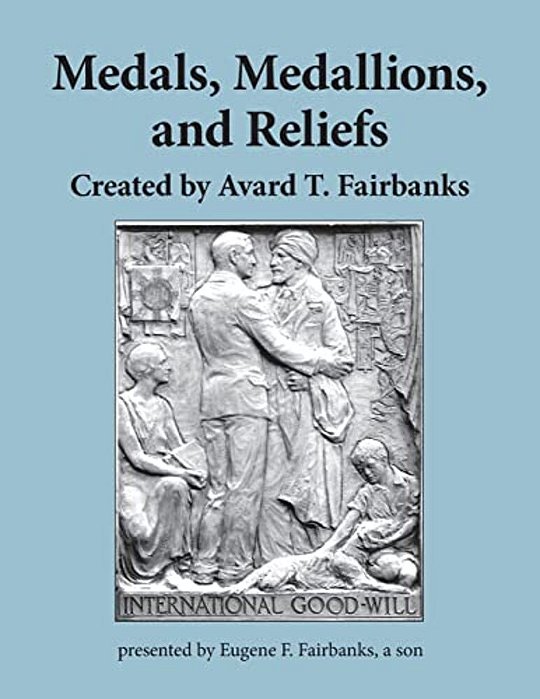Medals, Medallions, And Reliefs: Created By Avard T. Fairbanks-..